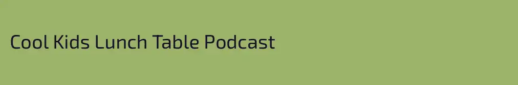Cool Kids Lunch Table Podcast